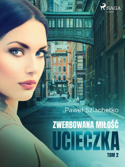 Title details for Zwerbowana miłość. Ucieczka by Paweł Szlachetko - Available